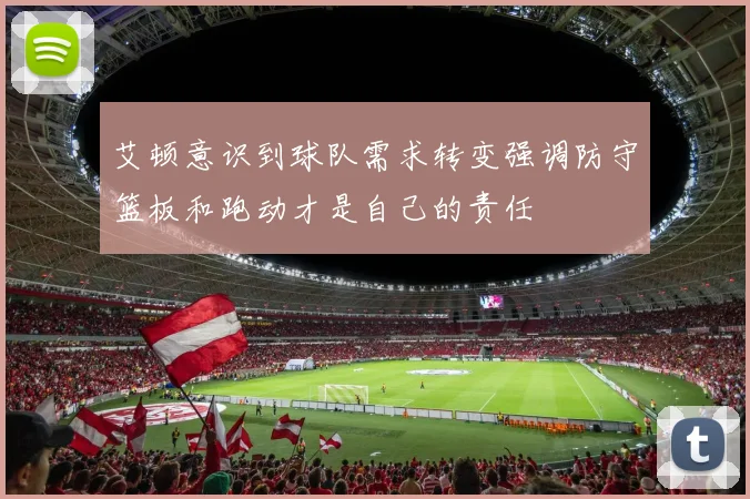 艾顿意识到球队需求转变强调防守篮板和跑动才是自己的责任