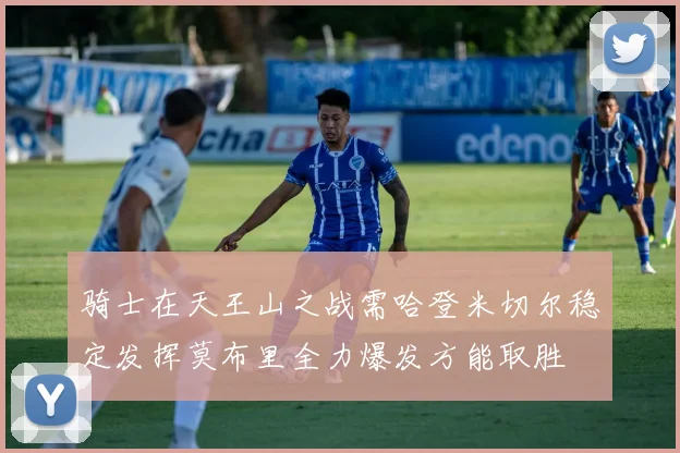 骑士在天王山之战需哈登米切尔稳定发挥莫布里全力爆发方能取胜