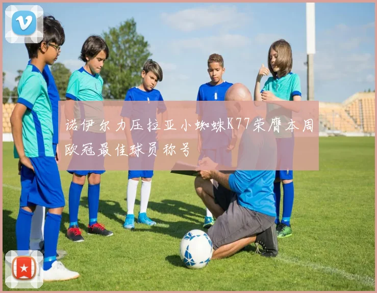 诺伊尔力压拉亚小蜘蛛K77荣膺本周欧冠最佳球员称号